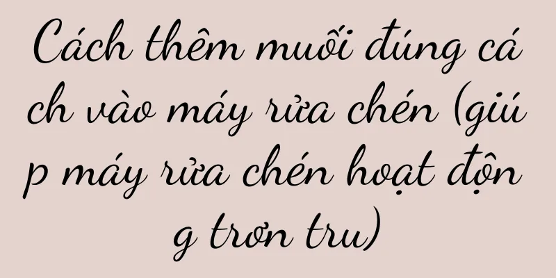 Cách thêm muối đúng cách vào máy rửa chén (giúp máy rửa chén hoạt động trơn tru)