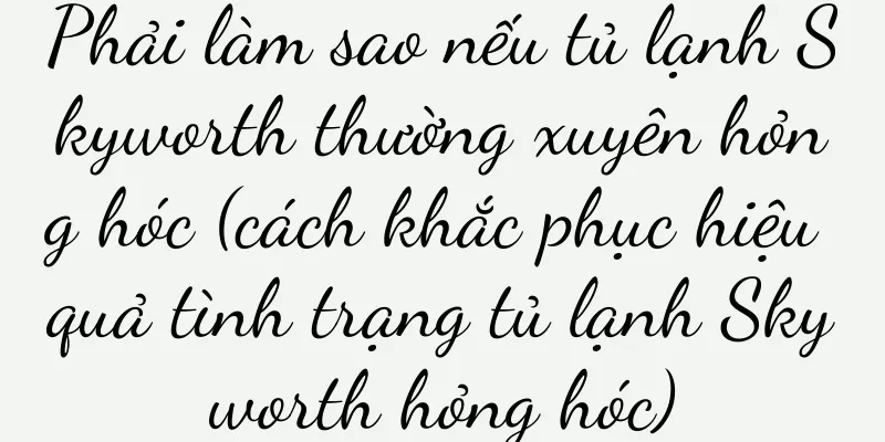 Phải làm sao nếu tủ lạnh Skyworth thường xuyên hỏng hóc (cách khắc phục hiệu quả tình trạng tủ lạnh Skyworth hỏng hóc)