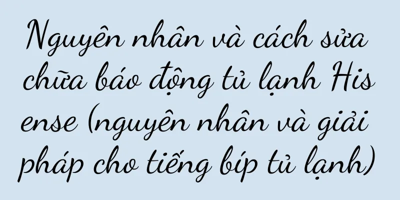 Nguyên nhân và cách sửa chữa báo động tủ lạnh Hisense (nguyên nhân và giải pháp cho tiếng bíp tủ lạnh)