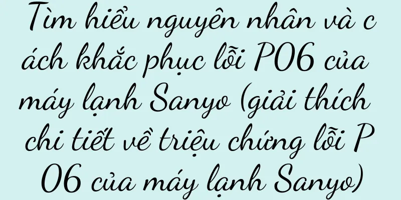 Tìm hiểu nguyên nhân và cách khắc phục lỗi P06 của máy lạnh Sanyo (giải thích chi tiết về triệu chứng lỗi P06 của máy lạnh Sanyo)