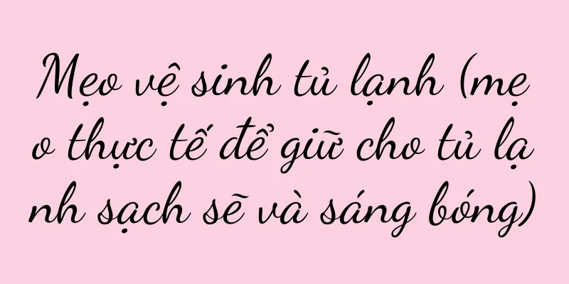 Mẹo vệ sinh tủ lạnh (mẹo thực tế để giữ cho tủ lạnh sạch sẽ và sáng bóng)