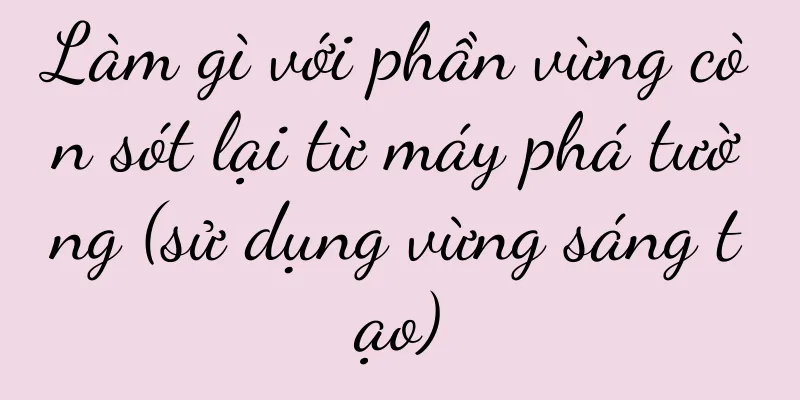 Làm gì với phần vừng còn sót lại từ máy phá tường (sử dụng vừng sáng tạo)