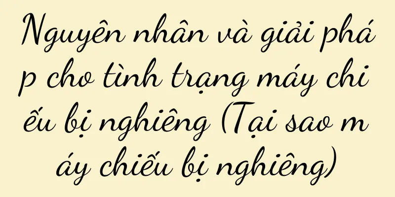 Nguyên nhân và giải pháp cho tình trạng máy chiếu bị nghiêng (Tại sao máy chiếu bị nghiêng)