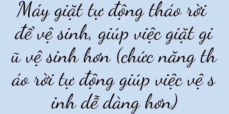 Máy giặt tự động tháo rời để vệ sinh, giúp việc giặt giũ vệ sinh hơn (chức năng tháo rời tự động giúp việc vệ sinh dễ dàng hơn)