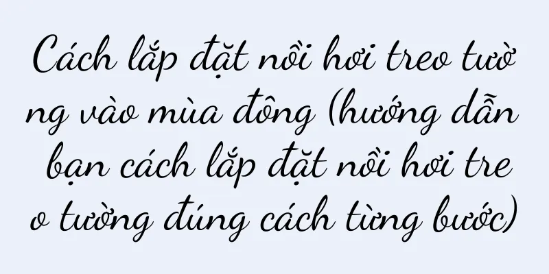 Cách lắp đặt nồi hơi treo tường vào mùa đông (hướng dẫn bạn cách lắp đặt nồi hơi treo tường đúng cách từng bước)