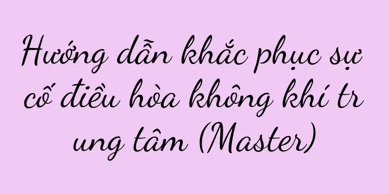 Hướng dẫn khắc phục sự cố điều hòa không khí trung tâm (Master)