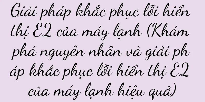Giải pháp khắc phục lỗi hiển thị E2 của máy lạnh (Khám phá nguyên nhân và giải pháp khắc phục lỗi hiển thị E2 của máy lạnh hiệu quả)
