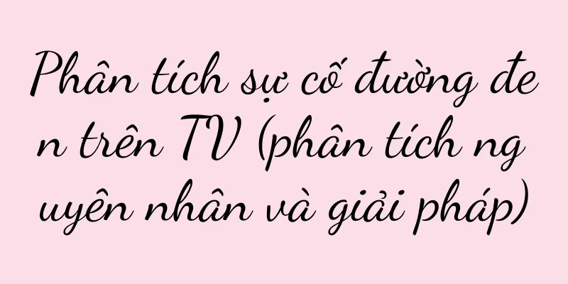 Phân tích sự cố đường đen trên TV (phân tích nguyên nhân và giải pháp)