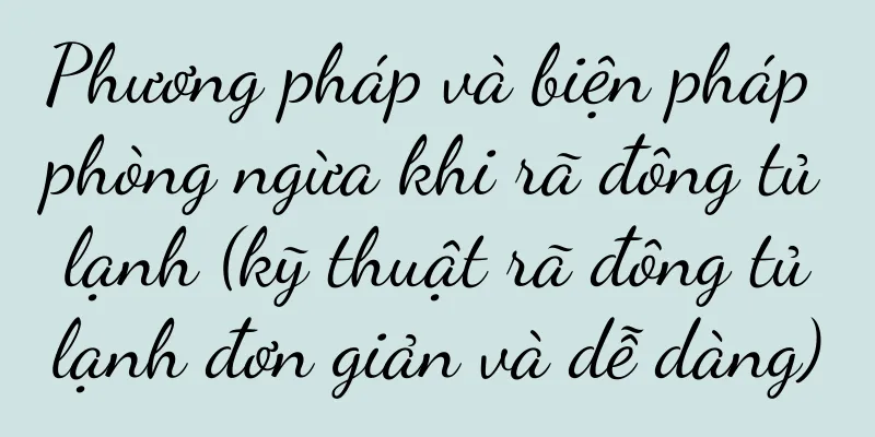 Phương pháp và biện pháp phòng ngừa khi rã đông tủ lạnh (kỹ thuật rã đông tủ lạnh đơn giản và dễ dàng)