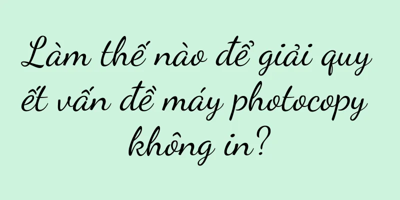 Làm thế nào để giải quyết vấn đề máy photocopy không in?