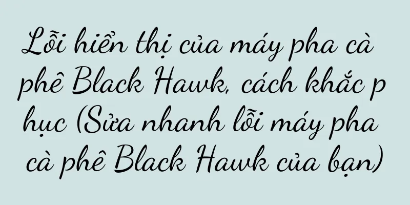 Lỗi hiển thị của máy pha cà phê Black Hawk, cách khắc phục (Sửa nhanh lỗi máy pha cà phê Black Hawk của bạn)