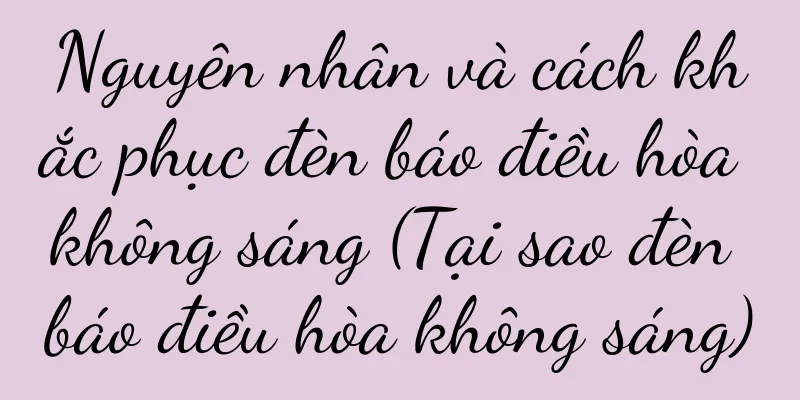 Nguyên nhân và cách khắc phục đèn báo điều hòa không sáng (Tại sao đèn báo điều hòa không sáng)