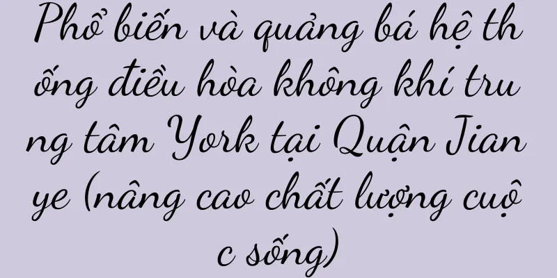 Phổ biến và quảng bá hệ thống điều hòa không khí trung tâm York tại Quận Jianye (nâng cao chất lượng cuộc sống)