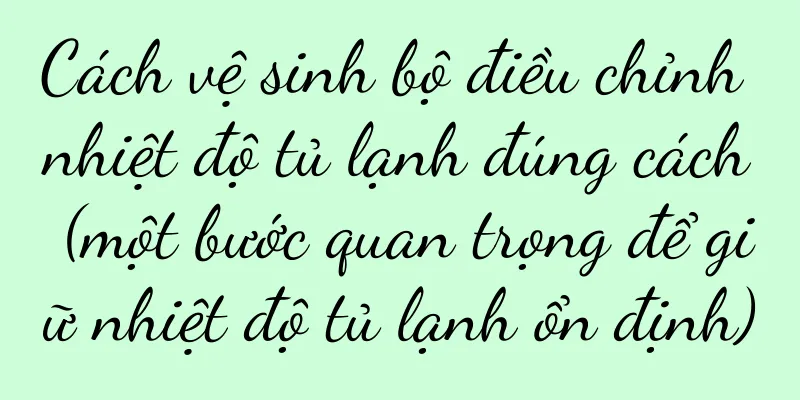 Cách vệ sinh bộ điều chỉnh nhiệt độ tủ lạnh đúng cách (một bước quan trọng để giữ nhiệt độ tủ lạnh ổn định)
