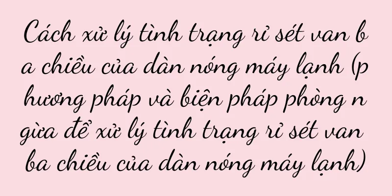 Cách xử lý tình trạng rỉ sét van ba chiều của dàn nóng máy lạnh (phương pháp và biện pháp phòng ngừa để xử lý tình trạng rỉ sét van ba chiều của dàn nóng máy lạnh)