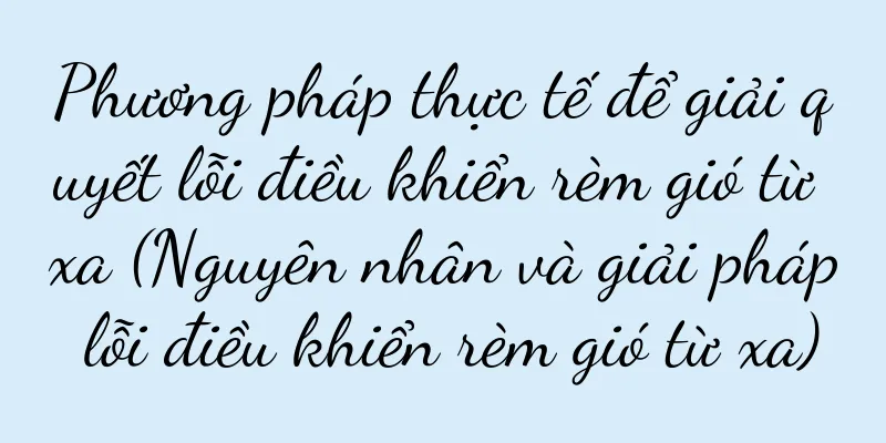 Phương pháp thực tế để giải quyết lỗi điều khiển rèm gió từ xa (Nguyên nhân và giải pháp lỗi điều khiển rèm gió từ xa)