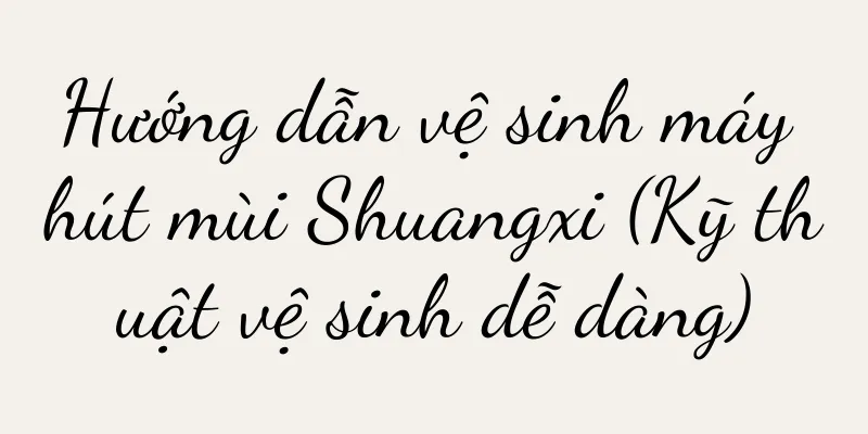Hướng dẫn vệ sinh máy hút mùi Shuangxi (Kỹ thuật vệ sinh dễ dàng)