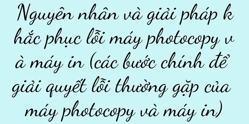 Nguyên nhân và giải pháp khắc phục lỗi máy photocopy và máy in (các bước chính để giải quyết lỗi thường gặp của máy photocopy và máy in)