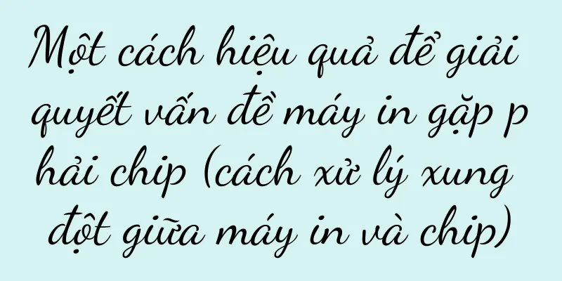 Một cách hiệu quả để giải quyết vấn đề máy in gặp phải chip (cách xử lý xung đột giữa máy in và chip)
