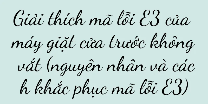 Giải thích mã lỗi E3 của máy giặt cửa trước không vắt (nguyên nhân và cách khắc phục mã lỗi E3)