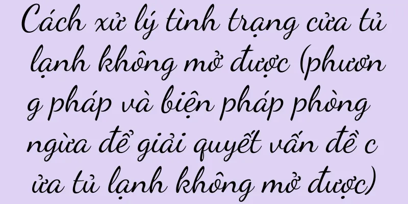 Cách xử lý tình trạng cửa tủ lạnh không mở được (phương pháp và biện pháp phòng ngừa để giải quyết vấn đề cửa tủ lạnh không mở được)