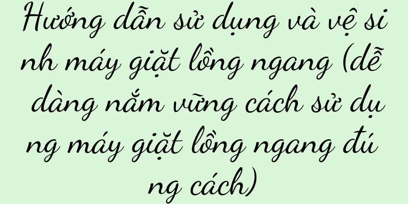 Hướng dẫn sử dụng và vệ sinh máy giặt lồng ngang (dễ dàng nắm vững cách sử dụng máy giặt lồng ngang đúng cách)