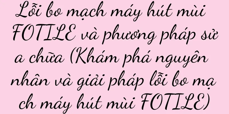 Lỗi bo mạch máy hút mùi FOTILE và phương pháp sửa chữa (Khám phá nguyên nhân và giải pháp lỗi bo mạch máy hút mùi FOTILE)