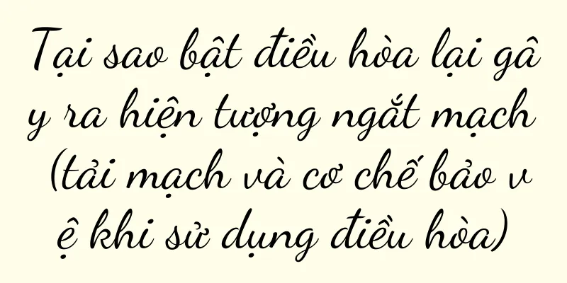 Tại sao bật điều hòa lại gây ra hiện tượng ngắt mạch (tải mạch và cơ chế bảo vệ khi sử dụng điều hòa)