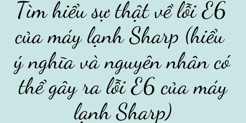 Tìm hiểu sự thật về lỗi E6 của máy lạnh Sharp (hiểu ý nghĩa và nguyên nhân có thể gây ra lỗi E6 của máy lạnh Sharp)