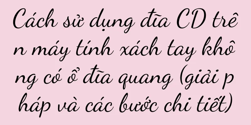 Cách sử dụng đĩa CD trên máy tính xách tay không có ổ đĩa quang (giải pháp và các bước chi tiết)