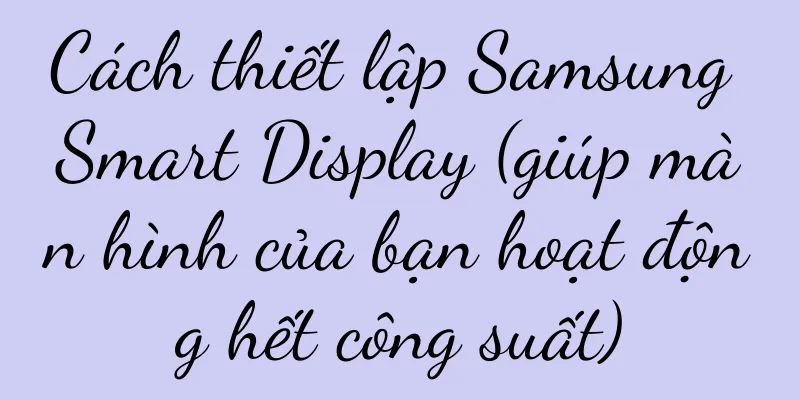 Cách thiết lập Samsung Smart Display (giúp màn hình của bạn hoạt động hết công suất)