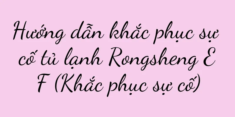 Hướng dẫn khắc phục sự cố tủ lạnh Rongsheng EF (Khắc phục sự cố)