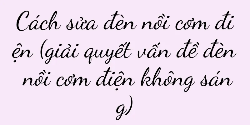 Cách sửa đèn nồi cơm điện (giải quyết vấn đề đèn nồi cơm điện không sáng)