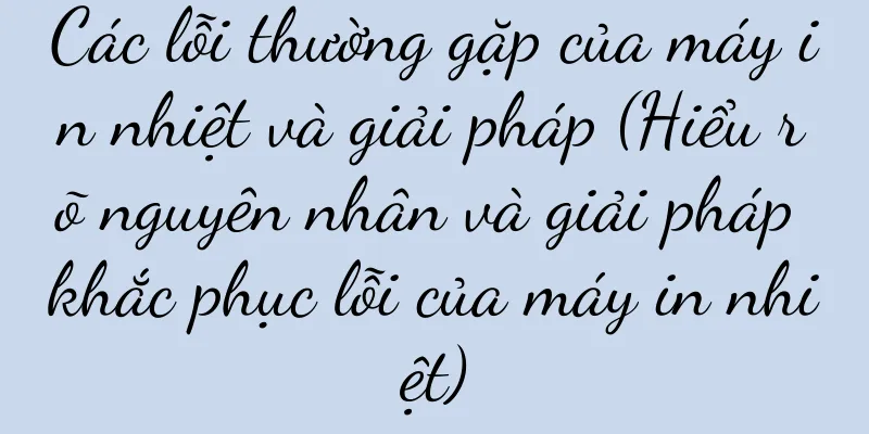Các lỗi thường gặp của máy in nhiệt và giải pháp (Hiểu rõ nguyên nhân và giải pháp khắc phục lỗi của máy in nhiệt)