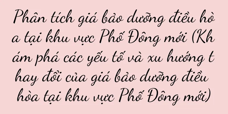 Phân tích giá bảo dưỡng điều hòa tại khu vực Phố Đông mới (Khám phá các yếu tố và xu hướng thay đổi của giá bảo dưỡng điều hòa tại khu vực Phố Đông mới)