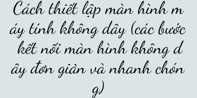 Cách thiết lập màn hình máy tính không dây (các bước kết nối màn hình không dây đơn giản và nhanh chóng)