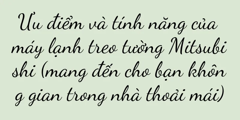 Ưu điểm và tính năng của máy lạnh treo tường Mitsubishi (mang đến cho bạn không gian trong nhà thoải mái)