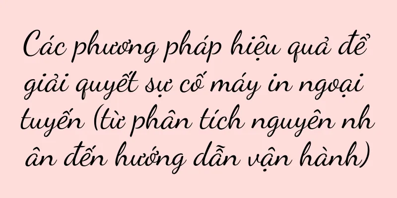 Các phương pháp hiệu quả để giải quyết sự cố máy in ngoại tuyến (từ phân tích nguyên nhân đến hướng dẫn vận hành)