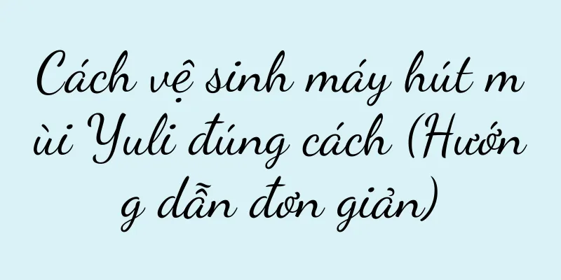 Cách vệ sinh máy hút mùi Yuli đúng cách (Hướng dẫn đơn giản)