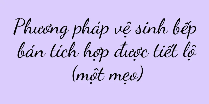 Phương pháp vệ sinh bếp bán tích hợp được tiết lộ (một mẹo)