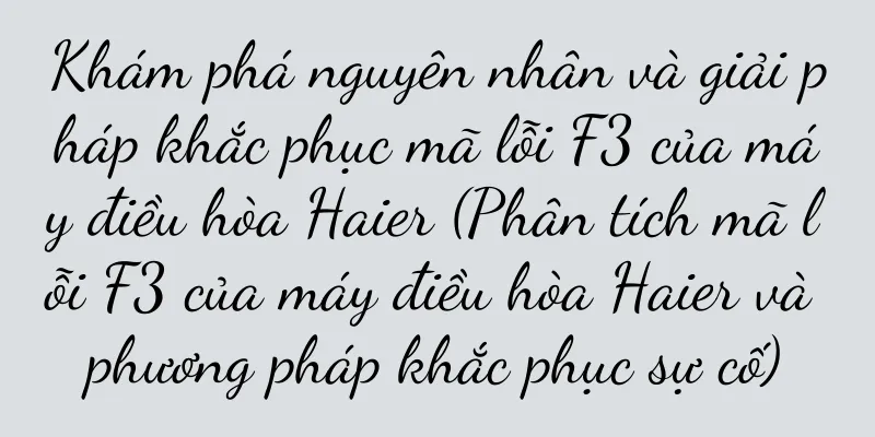 Khám phá nguyên nhân và giải pháp khắc phục mã lỗi F3 của máy điều hòa Haier (Phân tích mã lỗi F3 của máy điều hòa Haier và phương pháp khắc phục sự cố)