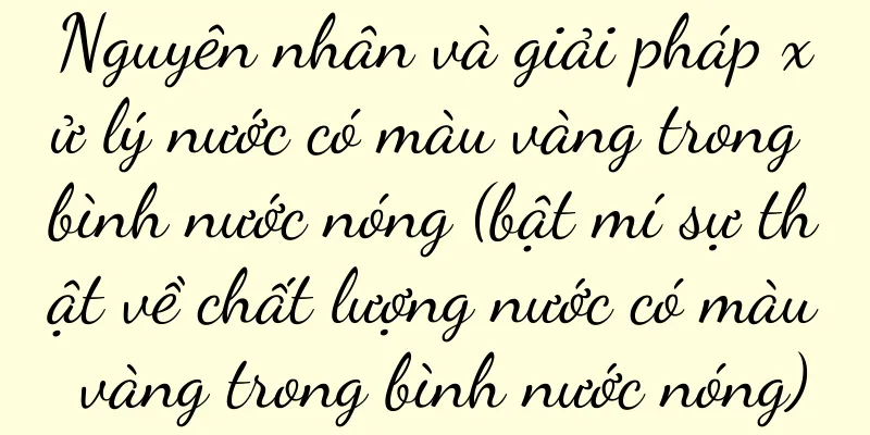 Nguyên nhân và giải pháp xử lý nước có màu vàng trong bình nước nóng (bật mí sự thật về chất lượng nước có màu vàng trong bình nước nóng)