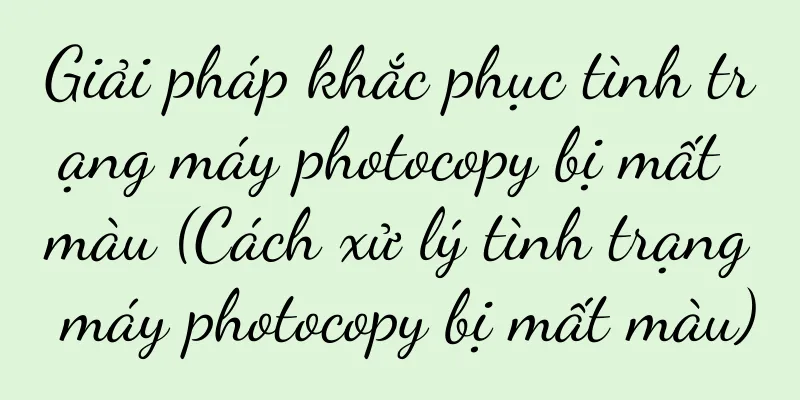 Giải pháp khắc phục tình trạng máy photocopy bị mất màu (Cách xử lý tình trạng máy photocopy bị mất màu)