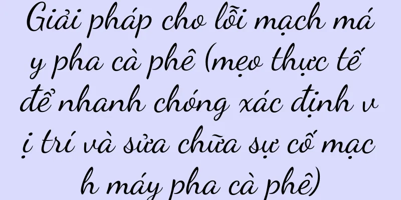 Giải pháp cho lỗi mạch máy pha cà phê (mẹo thực tế để nhanh chóng xác định vị trí và sửa chữa sự cố mạch máy pha cà phê)