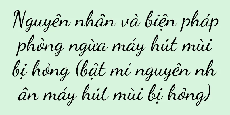 Nguyên nhân và biện pháp phòng ngừa máy hút mùi bị hỏng (bật mí nguyên nhân máy hút mùi bị hỏng)