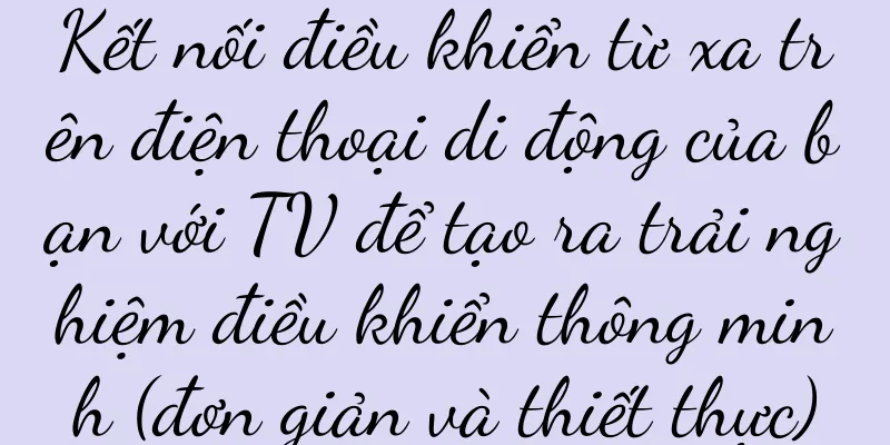 Kết nối điều khiển từ xa trên điện thoại di động của bạn với TV để tạo ra trải nghiệm điều khiển thông minh (đơn giản và thiết thực)