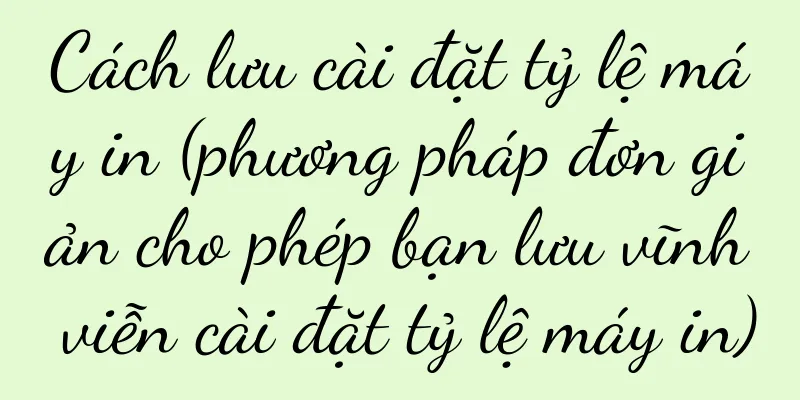 Cách lưu cài đặt tỷ lệ máy in (phương pháp đơn giản cho phép bạn lưu vĩnh viễn cài đặt tỷ lệ máy in)