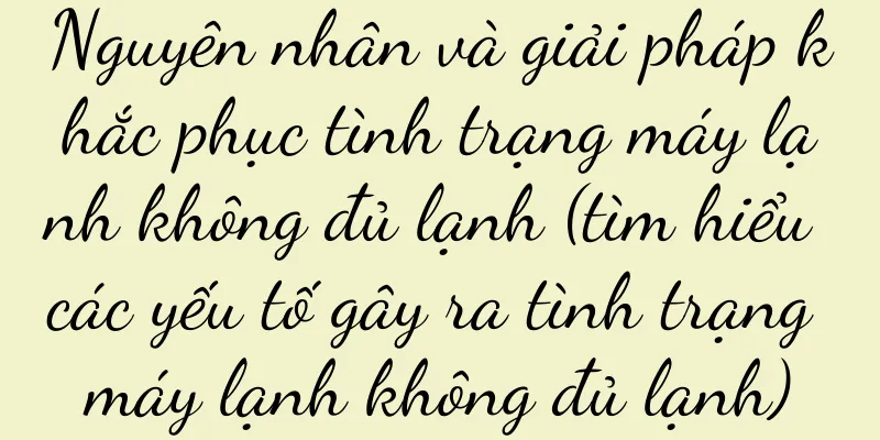 Nguyên nhân và giải pháp khắc phục tình trạng máy lạnh không đủ lạnh (tìm hiểu các yếu tố gây ra tình trạng máy lạnh không đủ lạnh)