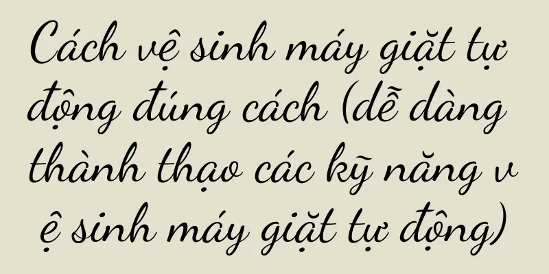 Cách vệ sinh máy giặt tự động đúng cách (dễ dàng thành thạo các kỹ năng vệ sinh máy giặt tự động)