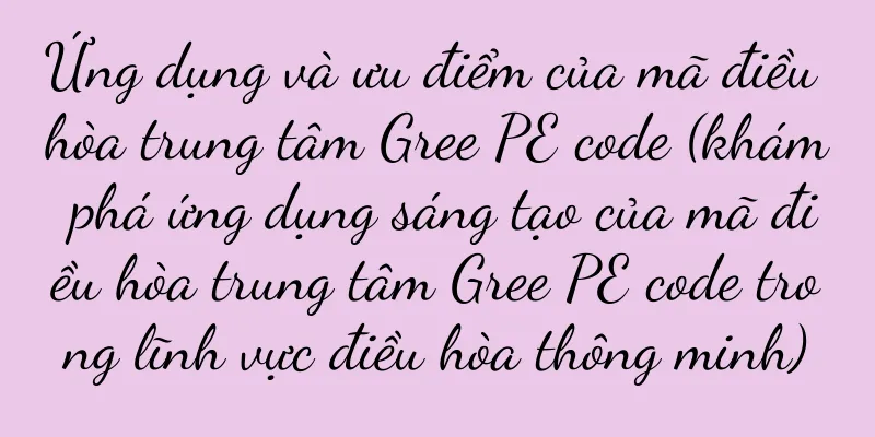 Ứng dụng và ưu điểm của mã điều hòa trung tâm Gree PE code (khám phá ứng dụng sáng tạo của mã điều hòa trung tâm Gree PE code trong lĩnh vực điều hòa thông minh)